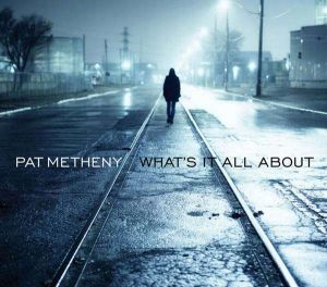 PAT METHENY - WHAT'S IT ALL ABOUT - CD