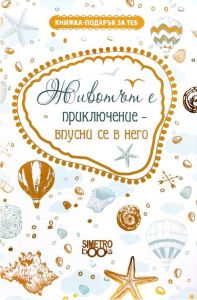 Книжка-подарък за теб - Животът е приключение - впусни се в него