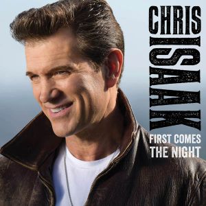 CHRIS ISAAK - FIRST COMES THE NIGHT