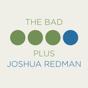 Joshua Redman  and The Bad - The Bad Plus Joshua Redman - 