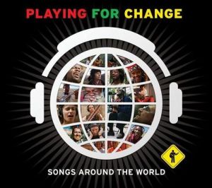 PLAYING FOR CHANGE - SONGS AROUND THE WORLD